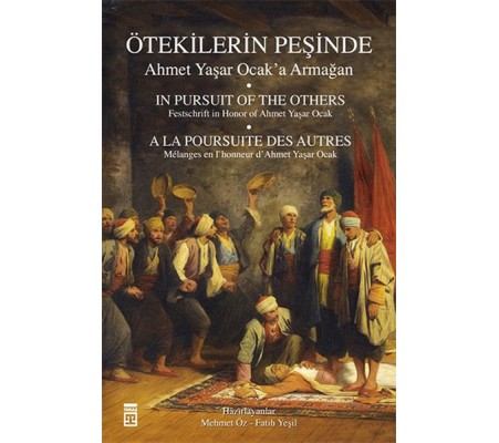 Ötekilerin Peşinde - Ahmet Yaşar Ocak'a Armağan Ötekilerin Peşinde - Ahmet Yaşar Ocak'a Armağan