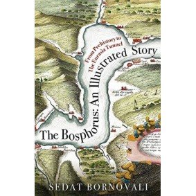 The Bosphorus: An Illustrated Story - Boğaziçinin Tarih Atlası (İngilizce) The Bosphorus: An Illustrated Story - Boğaziçinin Tarih Atlası (İngilizce)