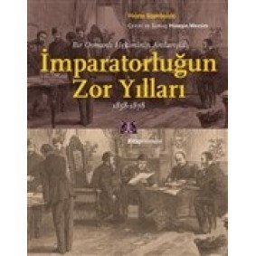 Bir Osmanlı Hekiminin Anılarıyla İmparatorlüğun Zor Yılları 1858-1878