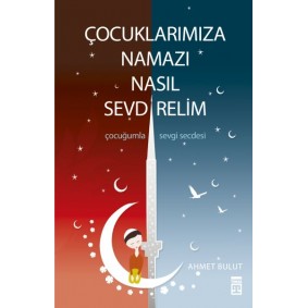 Çocuklarımıza Namazı Nasıl Sevdirelim Çocuklarımıza Namazı Nasıl Sevdirelim