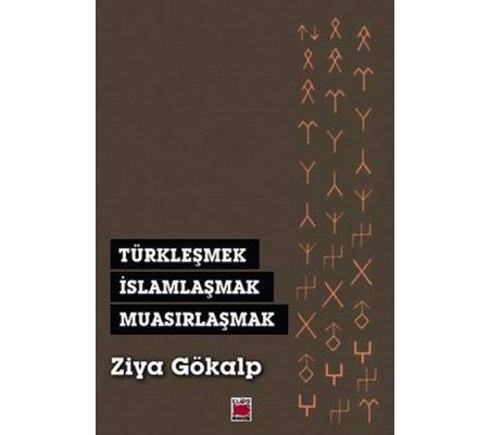 Türkleşmek, İslamlaşmak, Muasırlaşmak