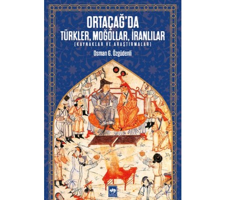 Ortaçağ’da Türkler, Moğollar, İranlılar - Kaynaklar ve Araştırmalar