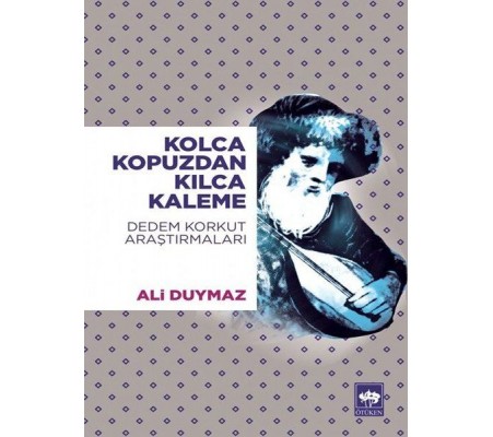 Kolca Kopuzdan Kılca Kaleme - Dedem Korkut Araştırmaları