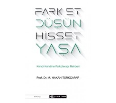 Fark Et Düşün Hisset Yaşa - Kendi Kendine Psikoterapi Rehberi