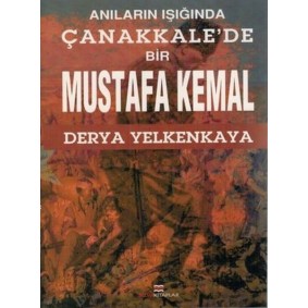 Anıların Işığında Çanakkale'de Bir Mustafa Kemal Anıların Işığında Çanakkale'de Bir Mustafa Kemal