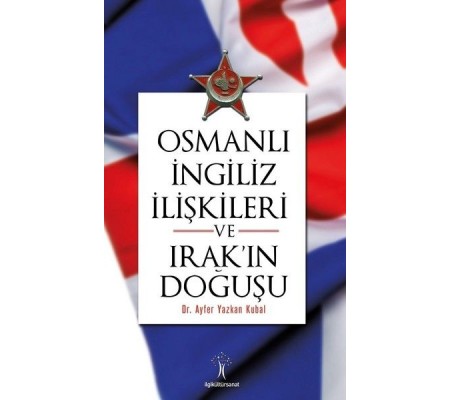 Osmanlı İngiliiz İlişkileri ve Irak'ın Doğuşu