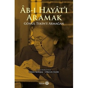 Ab-ı Hayat'ı Aramak - Gönül Tekin’e Armağan