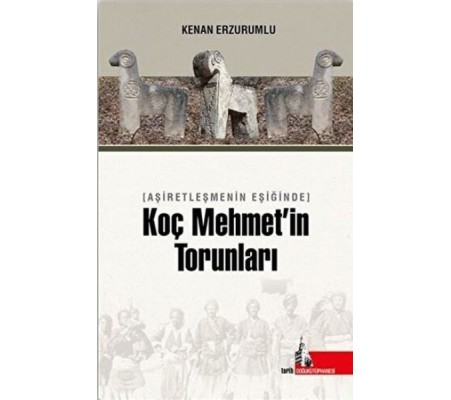 Aşiretleşmenin Eşiğinde Koç Mehmet’in Torunları