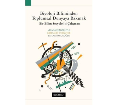 Biyoloji Biliminden Toplumsal Dünyaya Bakmak Bir Bilim Sosyolojisi Çalışması