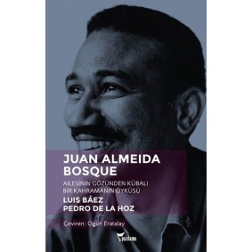 Juan Almeida Bosque - Ailesinin Gözünden Kübalı Bir Kahramanın Öyküsü Juan Almeida Bosque - Ailesinin Gözünden Kübalı Bir Kahramanın Öyküsü