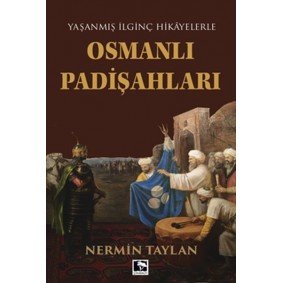 Yaşanmış İlginç Hikayelerle - Osmanlı Padişahları Yaşanmış İlginç Hikayelerle - Osmanlı Padişahları