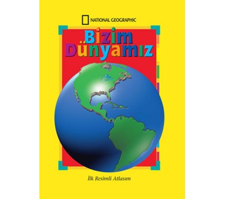 National Geographic Bizim Dünyamız - İlk Resimli Atlasım