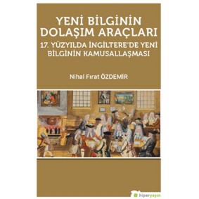 Yeni Bilginin Dolaşım Araçları 17. Yüzyılda İngiltere’de Yeni Bilginin Kamusallaşması Yeni Bilginin Dolaşım Araçları 17. Yüzyılda İngiltere’de Yeni Bilginin Kamusallaşması