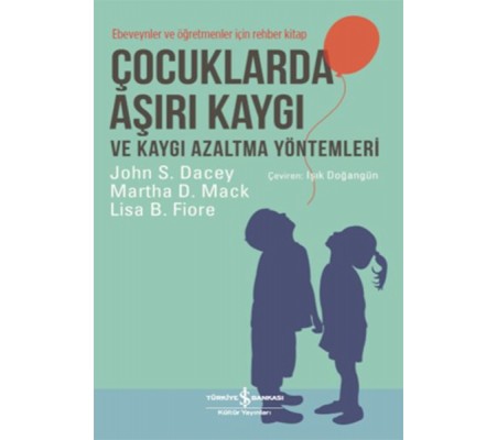 Çocuklarda Aşırı Kaygı ve Kaygı Azaltma Yöntemleri - Ebeveynler ve Öğretmenler için Rehber Kitap