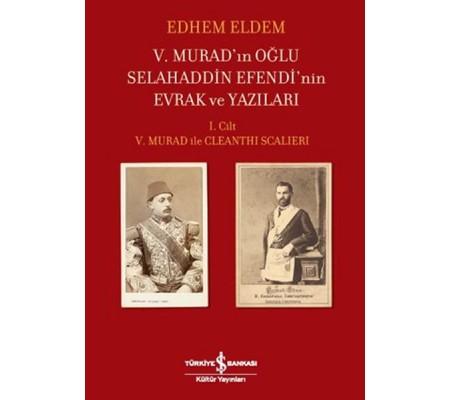 V.Murad'ın Oğlu Selahaddin Efendi'nin Evrak ve Yazıları I.Cilt V.Murad ile Cleanthi Scalieri