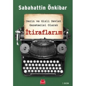 İtiraflarım - Derin ve Gizli Devlet Gazetecisi Olarak İtiraflarım - Derin ve Gizli Devlet Gazetecisi Olarak