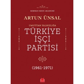 Umuttan Yalnızlığa Türkiye İşçi Partisi 1961 - 1971 Umuttan Yalnızlığa Türkiye İşçi Partisi 1961 - 1971