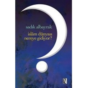 İslam Dünyası Nereye Gidiyor? İslam Dünyası Nereye Gidiyor?