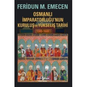 Osmanlı İmparatorluğunun Kuruluş ve Yükseliş Tarihi 1300-1600 Osmanlı İmparatorluğunun Kuruluş ve Yükseliş Tarihi 1300-1600