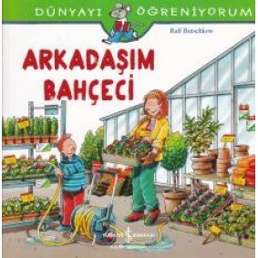 Dünyayı Öğreniyorum - Arkadaşım Bahçeci Dünyayı Öğreniyorum - Arkadaşım Bahçeci