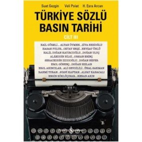 Türkiye Sözlü Basın Tarihi - Cilt III Türkiye Sözlü Basın Tarihi - Cilt III