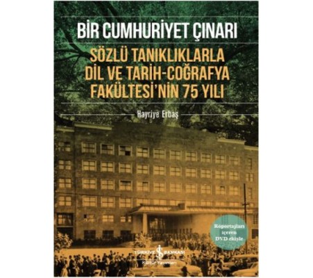 Bir Cumhuriyet Çınarı Sözlü Tanıklıklarla Dil ve Tarih-Coğrafya Fakültesi’nin 75 Yılı