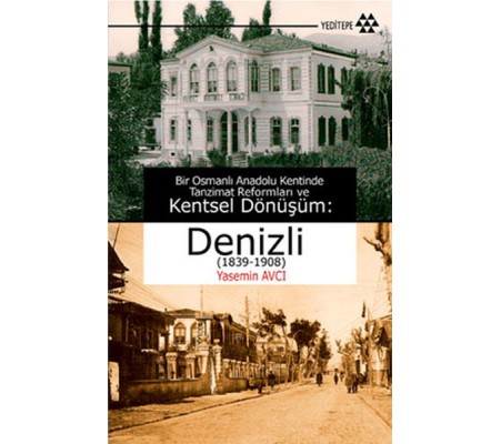 Bir Osmanlı Anadolu Kentinde Tanzimat Reformları ve Kentsel Dönüşüm - Denizli (1839-1908)