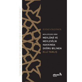 Mevlevîlere Göre Mevlânâ ve Mevlevîlik Hakkında Doğru Bilinen Elli Yanlış Mevlevîlere Göre Mevlânâ ve Mevlevîlik Hakkında Doğru Bilinen Elli Yanlış