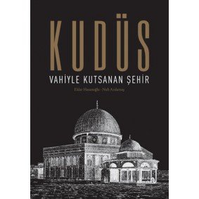 Kudüs: Vahiyle Kutsanan Şehir (Ciltli) Kudüs: Vahiyle Kutsanan Şehir (Ciltli)