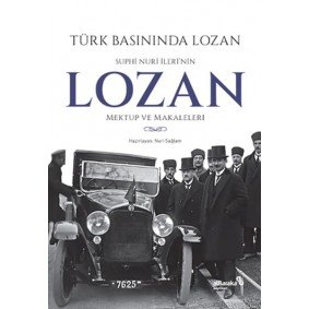 Türk Basınında Lozan: Suphi Nuri İleri'nin Lozan Mektup ve Makaleleri Türk Basınında Lozan: Suphi Nuri İleri'nin Lozan Mektup ve Makaleleri