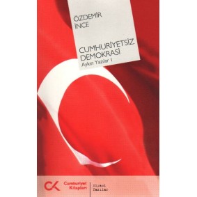 Cumhuriyetsiz Demokrasi Aykırı Yazılar-I Cumhuriyetsiz Demokrasi Aykırı Yazılar-I