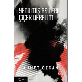 Yenilmiş Asilere Çiçek Verelim Yenilmiş Asilere Çiçek Verelim