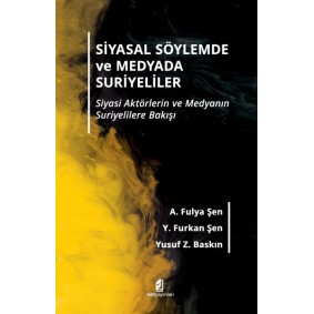 Siyasal Söylemde ve Medyada Suriyeliler -Siyasi Aktörlerin ve Medyanın Suriyelilere Bakışı Siyasal Söylemde ve Medyada Suriyeliler -Siyasi Aktörlerin ve Medyanın Suriyelilere Bakışı