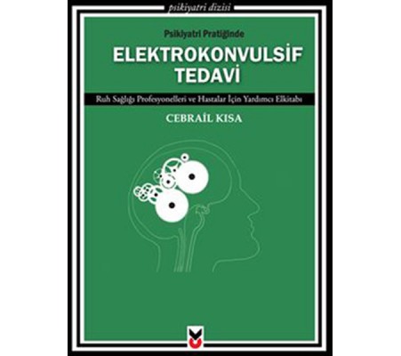 Psikiyatri Pratiğinde Elektrokonvulsif Tedavi  Ruh Sağlığı Profesyonelleri ve Hastalar İçin Yard