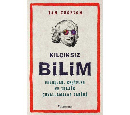 Kılçıksız Bilim  Buluşlar, Keşifler ve Trajik Çuvallamalar Tarihi