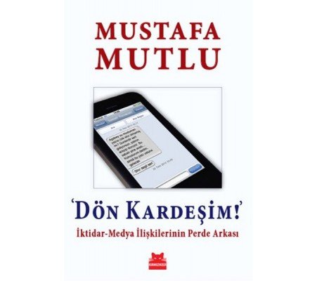 Dön Kardeşim! İktidar-Medya İlişkilerinin Perde Arkası Dön Kardeşim! İktidar-Medya İlişkilerinin Perde Arkası