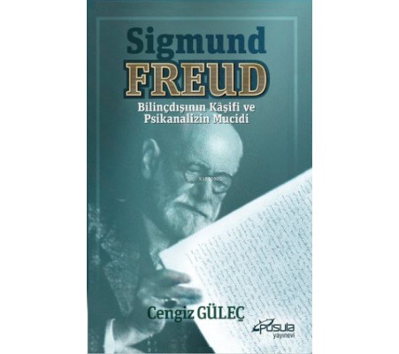 Sigmund Freud - Bilinçdışının Kaşifi ve Psikanalizin Mucidi