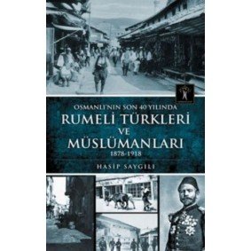 Osmanlı'nın Son 40 Yılında Rumeli Türkleri ve Müslümanları Osmanlı'nın Son 40 Yılında Rumeli Türkleri ve Müslümanları