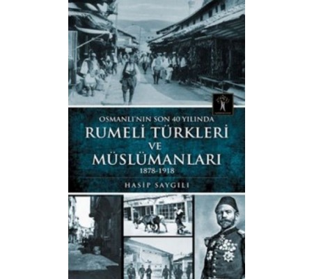 Osmanlı'nın Son 40 Yılında Rumeli Türkleri ve Müslümanları