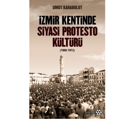 İzmir Kentinde Siyasi Protesto Kültürü - 1908 - 1912