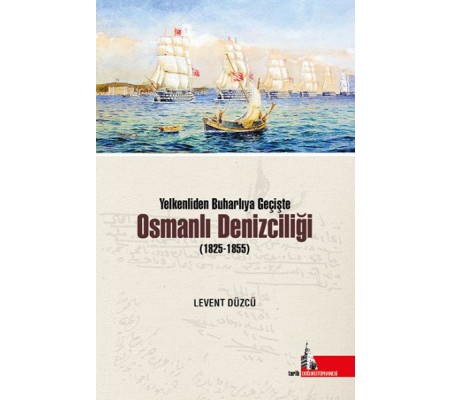 Yelkenliden Buharlıya Geçişte Osmanlı Denizciliği (1825-1855)