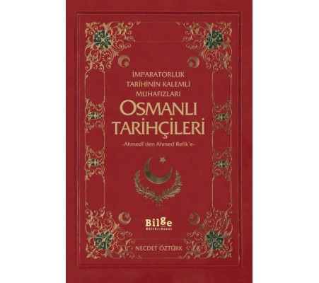 İmparatorluk Tarihinin Kalemli Muhafızları Osmanlı Tarihçileri  Ahmedi'den Ahmed Refik'e