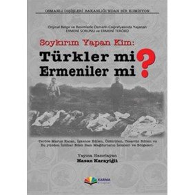 Soykırım Yapan Kim: Türkler mi? Ermeniler mi? Orijinal Belge ve Resimlerle Osmanlı Coğrafyasınd Soykırım Yapan Kim: Türkler mi? Ermeniler mi? Orijinal Belge ve Resimlerle Osmanlı Coğrafyasınd