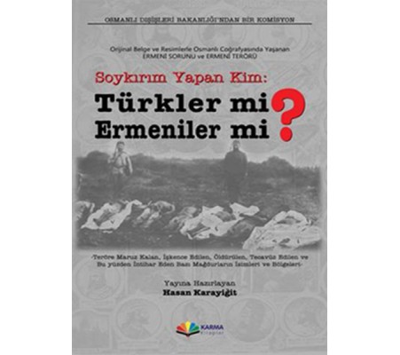 Soykırım Yapan Kim: Türkler mi? Ermeniler mi?  Orijinal Belge ve Resimlerle Osmanlı Coğrafyasınd