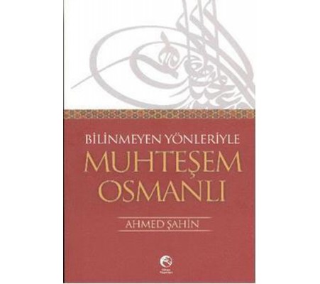 Bilinmeyen Yönleriyle Muhteşem Osmanlı