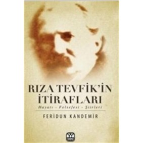 Rıza Tevfik'in İtirafları Hayatı-Felsefesi-Şiirleri Rıza Tevfik'in İtirafları Hayatı-Felsefesi-Şiirleri