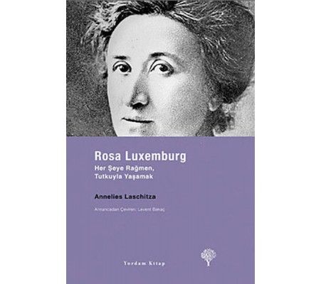 Rosa Luxemburg - Her Şeye Rağmen, Tutkuyla Yaşamak