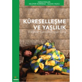Küreselleşme ve Yaşlılık Eleştirel Gerontolojiye Giriş Küreselleşme ve Yaşlılık Eleştirel Gerontolojiye Giriş