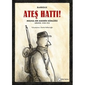 Ateş Hattı! - Meçhul Bir Askerin Günlüğü (Ağustos-Eylül 1914) Ateş Hattı! - Meçhul Bir Askerin Günlüğü (Ağustos-Eylül 1914)