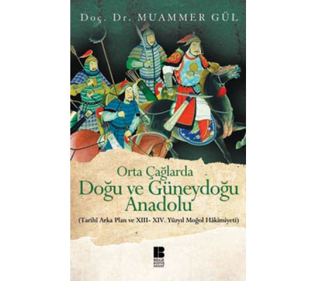 Orta Çağlarda Doğu ve Güneydoğu Anadolu  Tarihi Arka Plan ve XIII-XIV. Yüzyıl Moğol Hakimiyeti